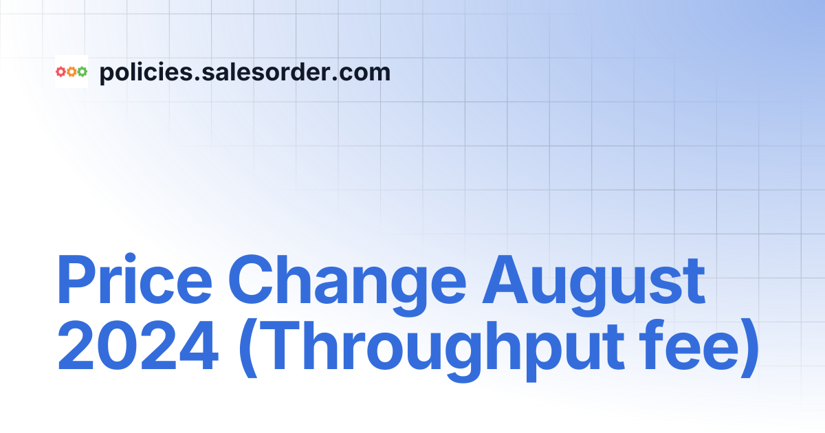 Price Change August 2024 (Throughput fee) | policies.salesorder.com